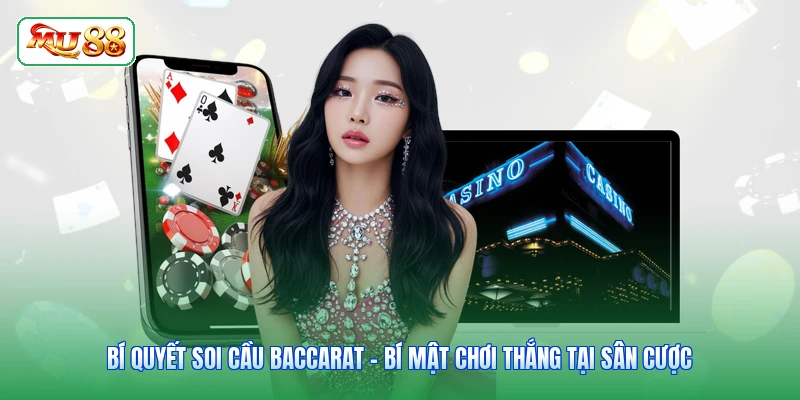 Bí Quyết Soi Cầu Baccarat - Bí Mật Chơi Thắng Tại Sân Cược