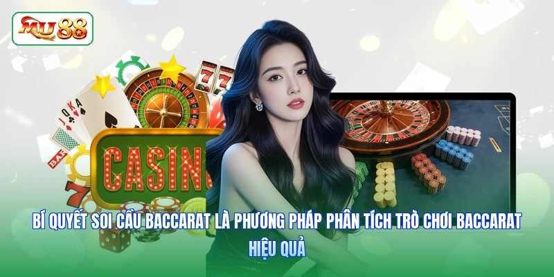Bí quyết soi cầu Baccarat là phương pháp phân tích trò chơi baccarat hiệu quả