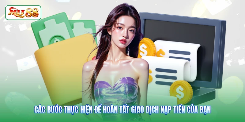 Các bước thực hiện để hoàn tất giao dịch nạp tiền của bạn