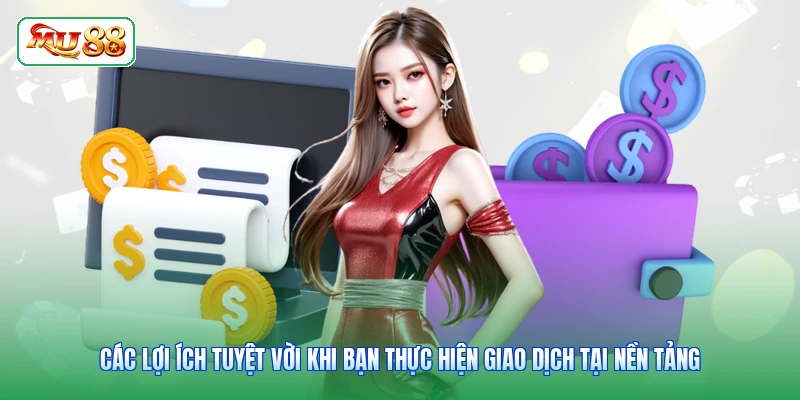 Các lợi ích tuyệt vời khi bạn thực hiện giao dịch tại nền tảng