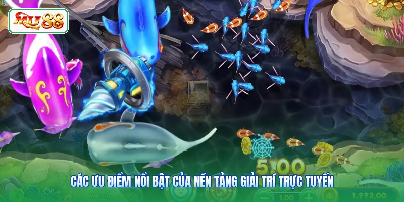 Các ưu điểm nổi bật của nền tảng giải trí trực tuyến