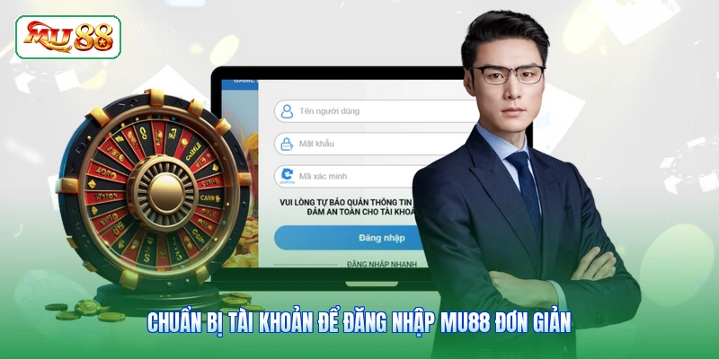 Chuẩn bị tài khoản để đăng nhập MU88 đơn giản