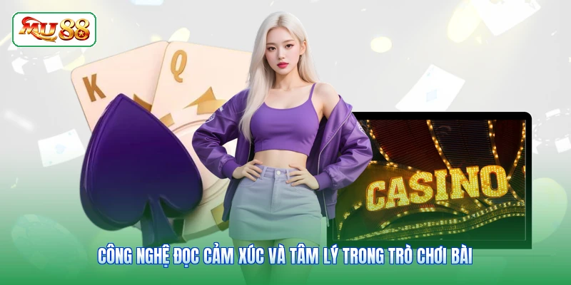 Công nghệ đọc cảm xúc và tâm lý trong trò chơi bài