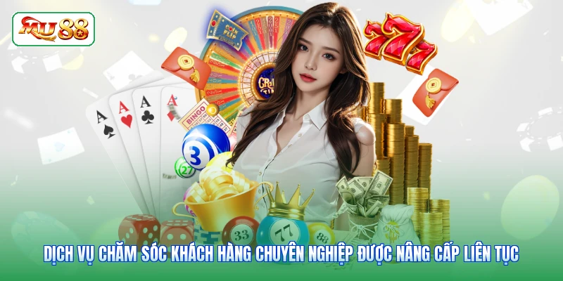 Dịch vụ chăm sóc khách hàng chuyên nghiệp được nâng cấp liên tục