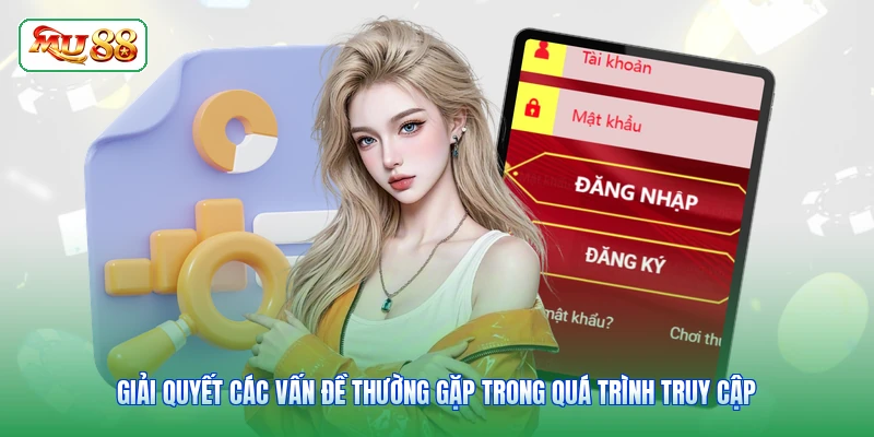 Giải quyết các vấn đề thường gặp trong quá trình truy cập