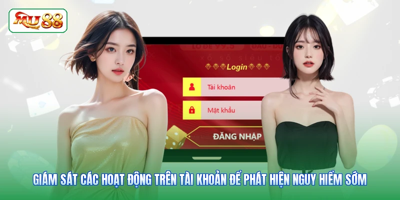 Giám sát các hoạt động trên tài khoản để phát hiện nguy hiểm sớm