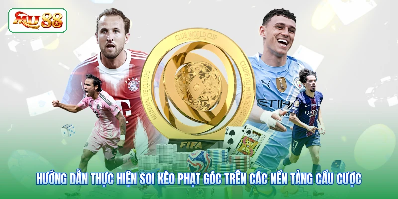 Hướng dẫn thực hiện soi kèo phạt góc trên các nền tảng cầu cược