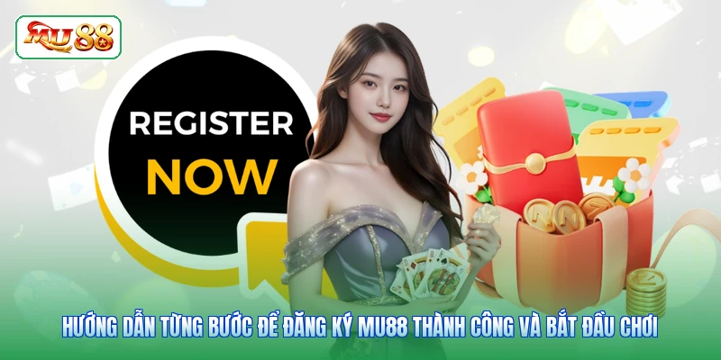 Hướng dẫn từng bước để đăng ký MU88 thành công và bắt đầu chơi
