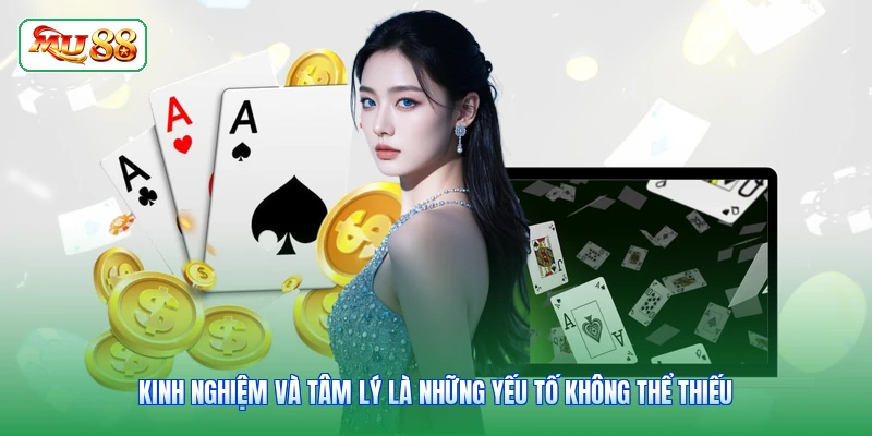 Kinh nghiệm và tâm lý là những yếu tố không thể thiếu