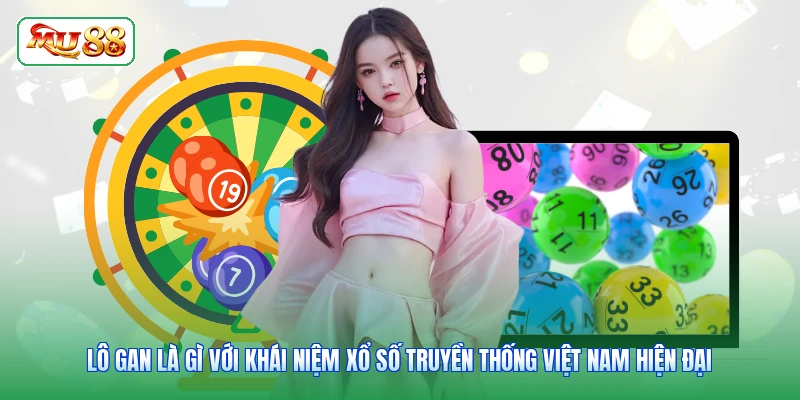 Lô gan là gì với khái niệm xổ số truyền thống Việt Nam hiện đại