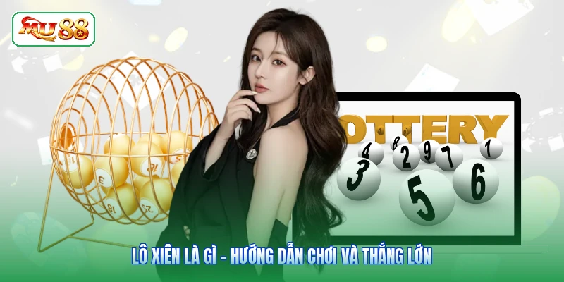 Lô Xiên Là Gì - Hướng Dẫn Chơi Và Thắng Lớn