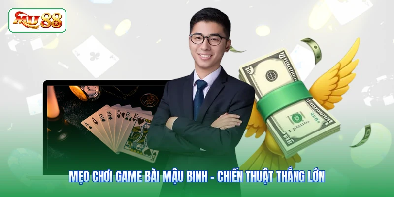 Mẹo Chơi Game Bài Mậu Binh - Chiến Thuật Thắng Lớn