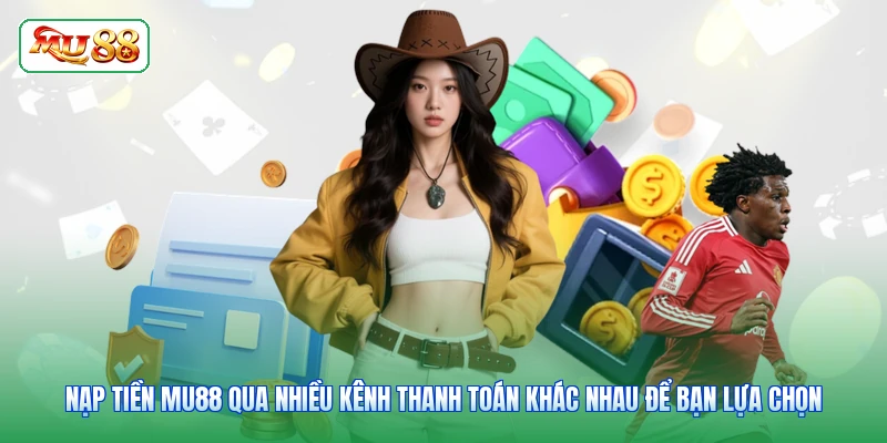 Nạp tiền MU88 qua nhiều kênh thanh toán khác nhau để bạn lựa chọn