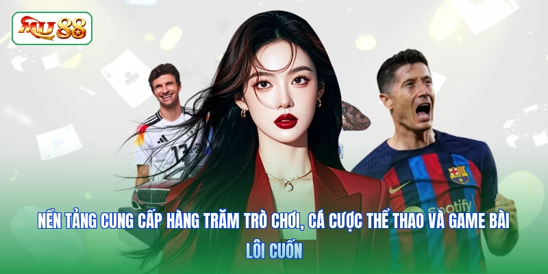 Nền tảng cung cấp hàng trăm trò chơi, cá cược thể thao và game bài lôi cuốn