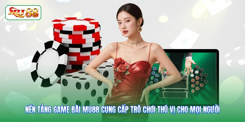 Nền tảng game bài MU88 cung cấp trò chơi thú vị cho mọi người
