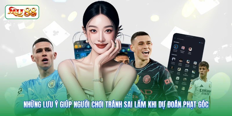 Những lưu ý giúp người chơi tránh sai lầm khi dự đoán phạt góc