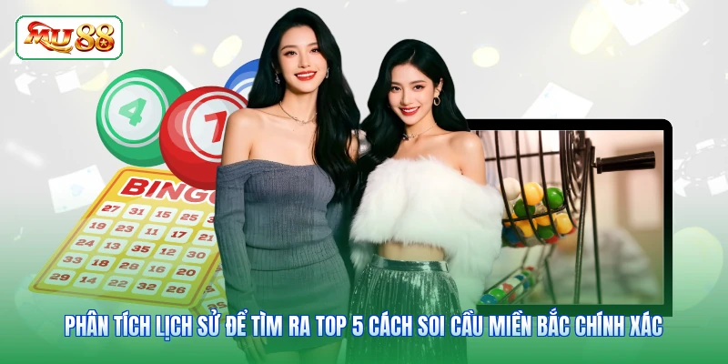 Phân tích lịch sử để tìm ra top 5 cách soi cầu miền Bắc chính xác