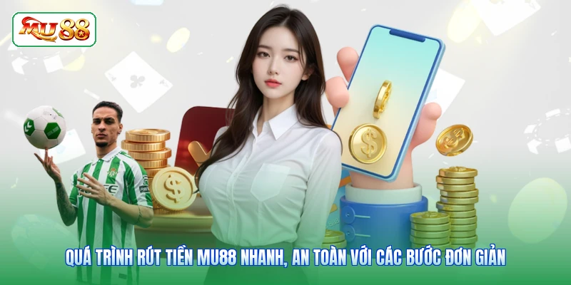 Quá trình rút tiền MU88 nhanh, an toàn với các bước đơn giản