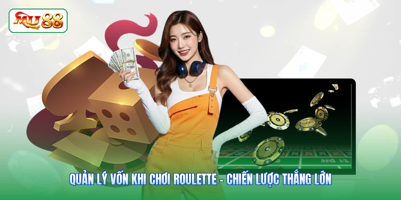 Quản Lý Vốn Khi Chơi Roulette - Chiến Lược Thắng Lớn