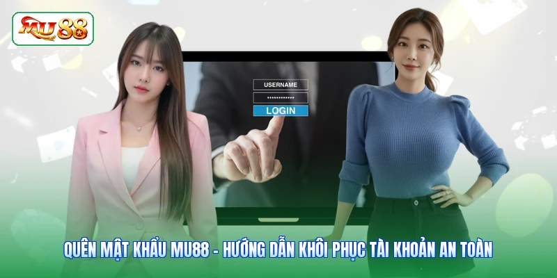 Quên Mật Khẩu MU88 – Hướng Dẫn Khôi Phục Tài Khoản An Toàn
