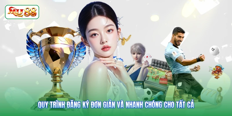 Quy trình đăng ký đơn giản và nhanh chóng cho tất cả