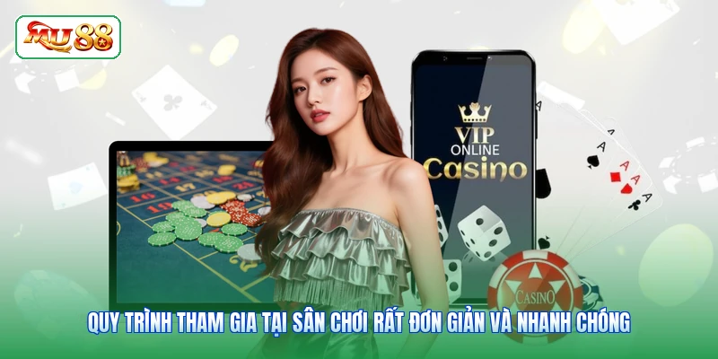 Quy trình tham gia tại sân chơi rất đơn giản và nhanh chóng