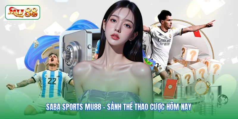 Saba Sports MU88 - Sảnh Thể Thao Cược Hôm Nay
