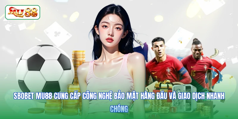 Sbobet MU88 cung cấp công nghệ bảo mật hàng đầu và giao dịch nhanh chóng