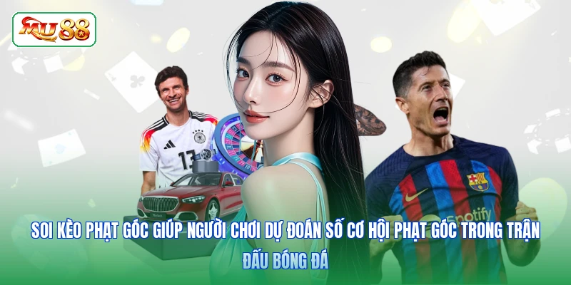 Soi kèo phạt góc giúp người chơi dự đoán số cơ hội phạt góc trong trận đấu bóng đá