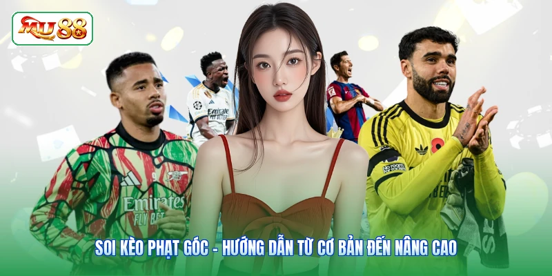 Soi Kèo Phạt Góc - Hướng Dẫn Từ Cơ Bản Đến Nâng Cao