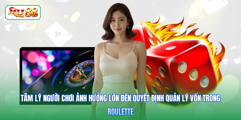 Tâm lý người chơi ảnh hưởng lớn đến quyết định quản lý vốn trong Roulette