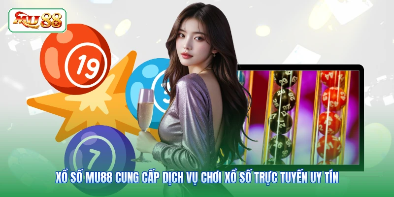 Xổ số MU88 cung cấp dịch vụ chơi xổ số trực tuyến uy tín