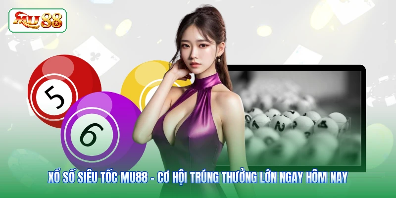 Xổ Số Siêu Tốc MU88 - Cơ Hội Trúng Thưởng Lớn Ngay Hôm Nay